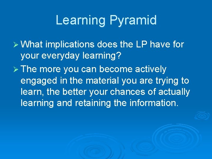 Learning Pyramid Ø What implications does the LP have for your everyday learning? Ø