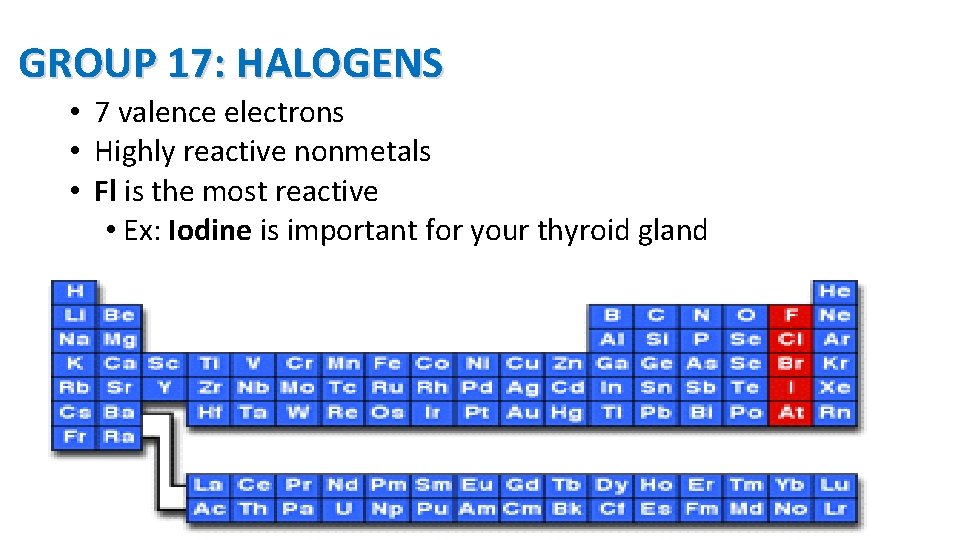 GROUP 17: HALOGENS • 7 valence electrons • Highly reactive nonmetals • Fl is