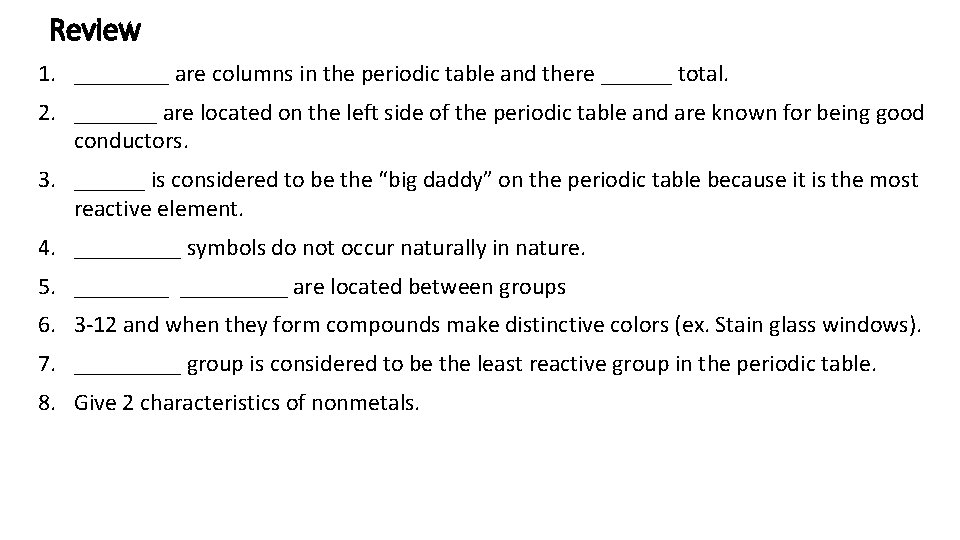 Review 1. ____ are columns in the periodic table and there ______ total. 2.