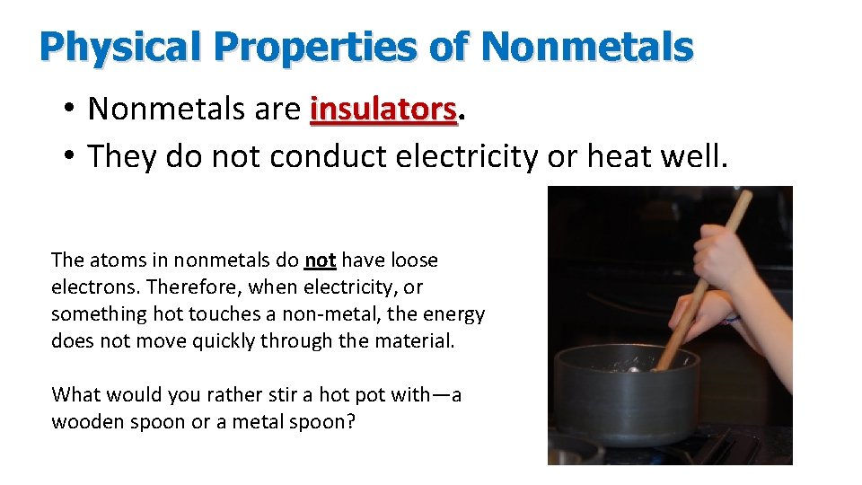 Physical Properties of Nonmetals • Nonmetals are insulators • They do not conduct electricity