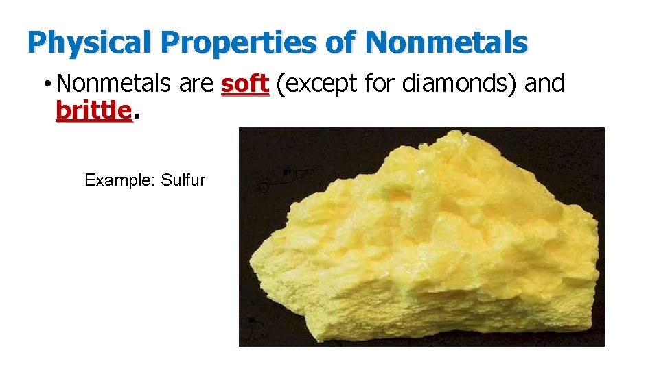 Physical Properties of Nonmetals • Nonmetals are soft (except for diamonds) and brittle Example: