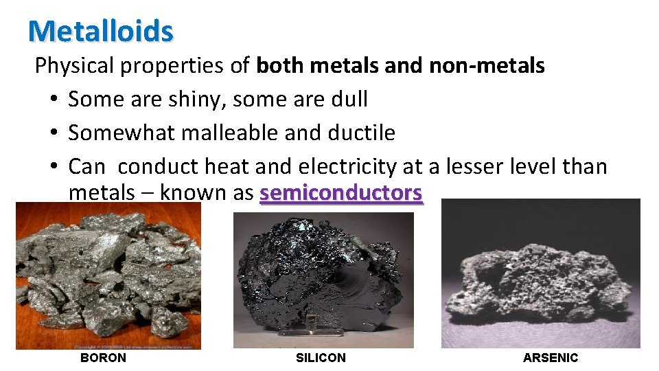 Metalloids Physical properties of both metals and non-metals • Some are shiny, some are