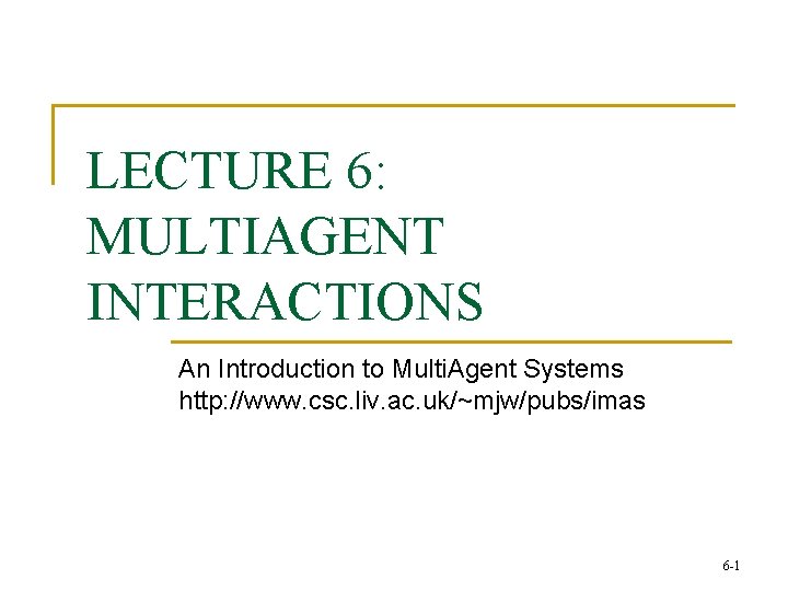 LECTURE 6: MULTIAGENT INTERACTIONS An Introduction to Multi. Agent Systems http: //www. csc. liv.