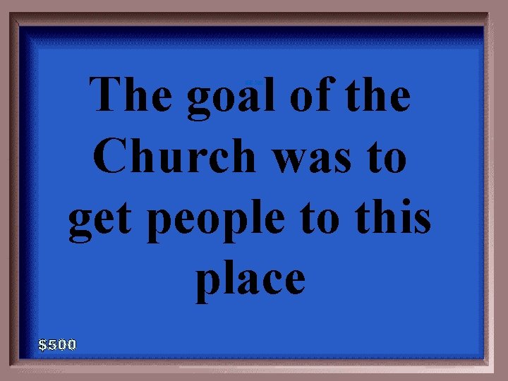 The goal of the Church was to get people to this place GE-500 