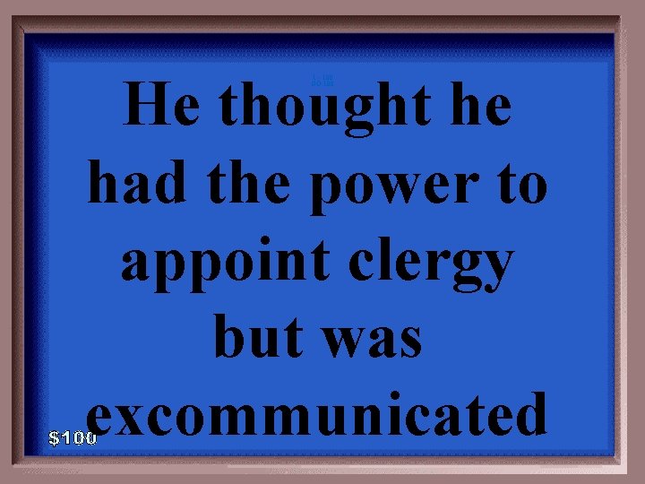 He thought he had the power to appoint clergy but was excommunicated 1 -