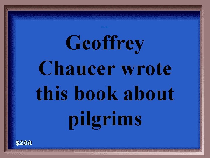 GO-200 Geoffrey Chaucer wrote this book about pilgrims 