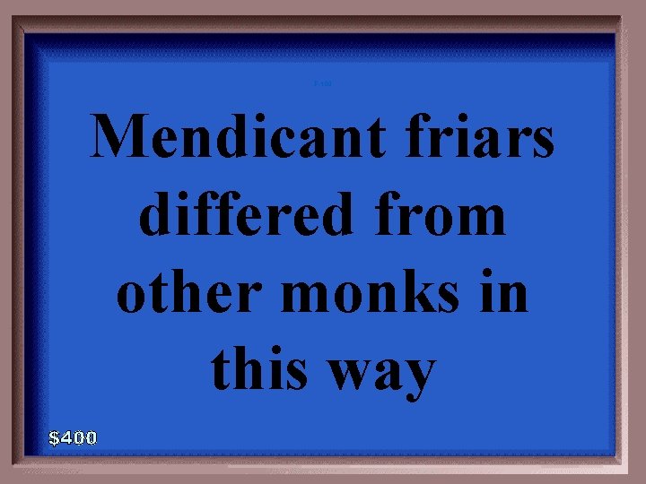 P-400 Mendicant friars differed from other monks in this way 