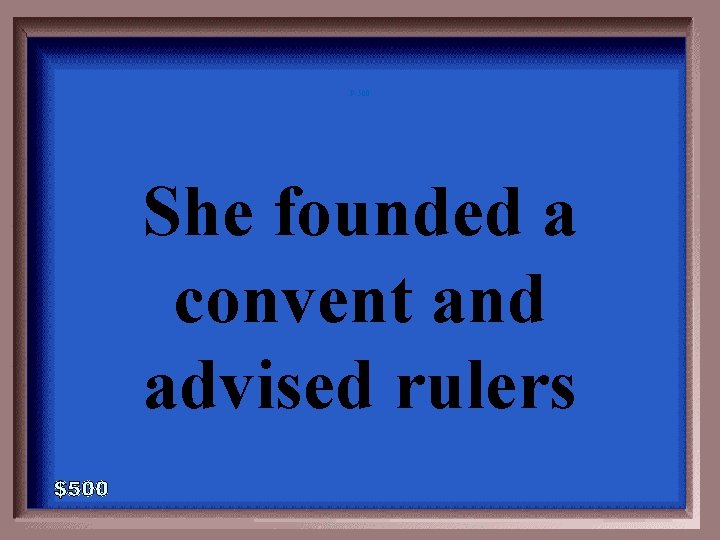 P-500 She founded a convent and advised rulers 