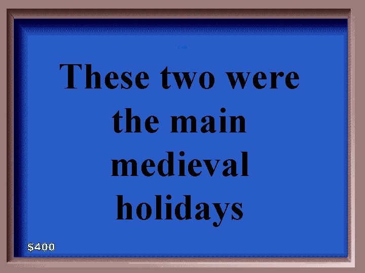 C-400 These two were the main medieval holidays 