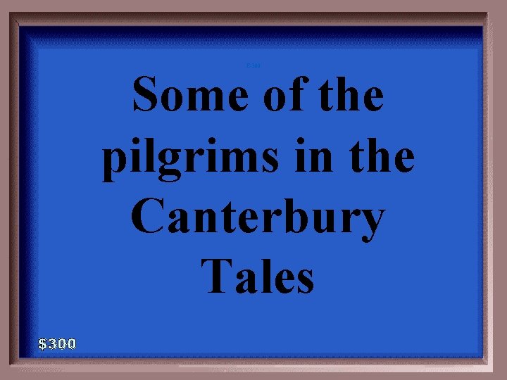 E-300 Some of the pilgrims in the Canterbury Tales 