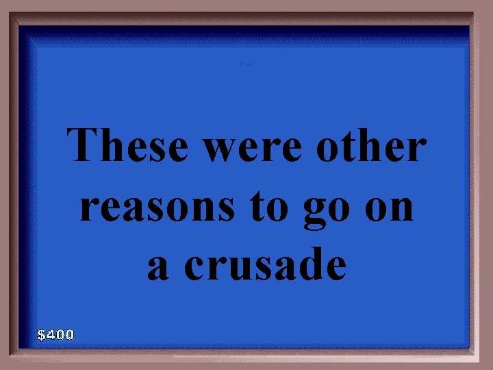 E-400 These were other reasons to go on a crusade 
