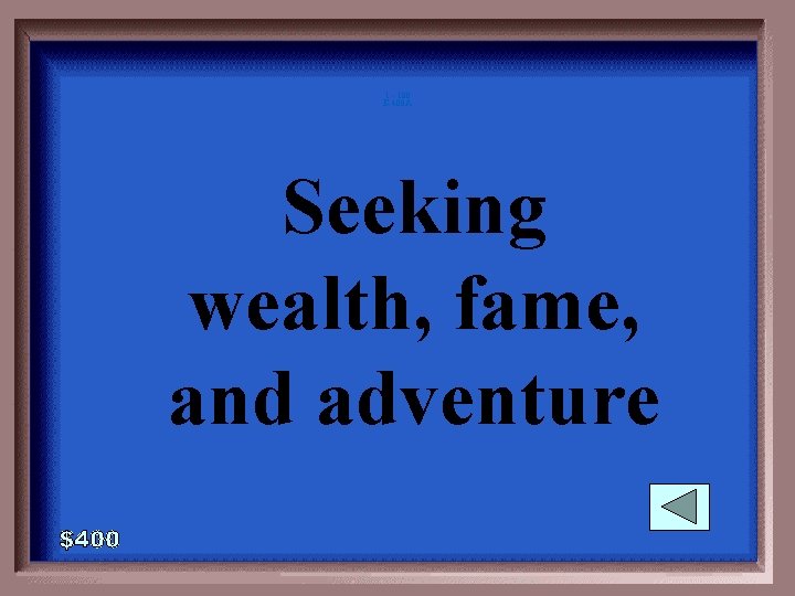 1 - 100 E-400 A Seeking wealth, fame, and adventure 