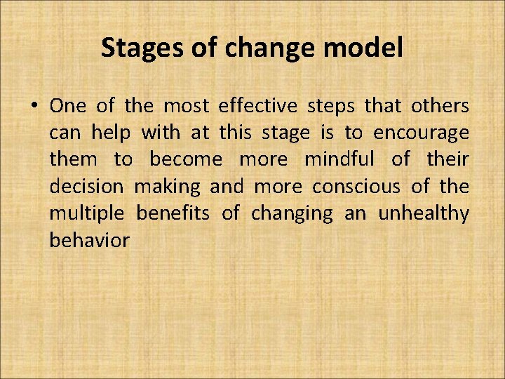 Stages of change model • One of the most effective steps that others can