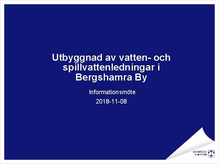 Utbyggnad av vatten- och spillvattenledningar i Bergshamra By Informationsmöte 2018 -11 -08 