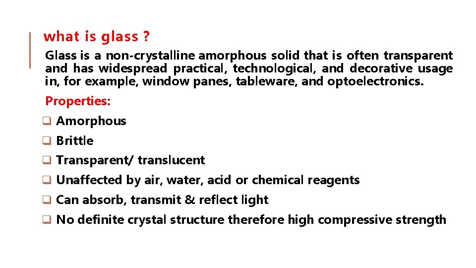 what is glass ? Glass is a non-crystalline amorphous solid that is often transparent