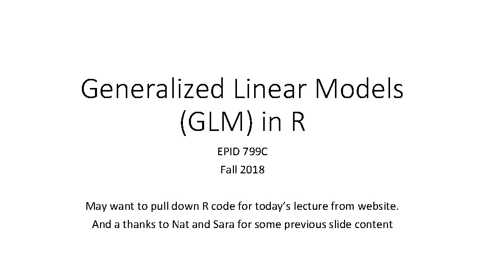 Generalized Linear Models (GLM) in R EPID 799 C Fall 2018 May want to