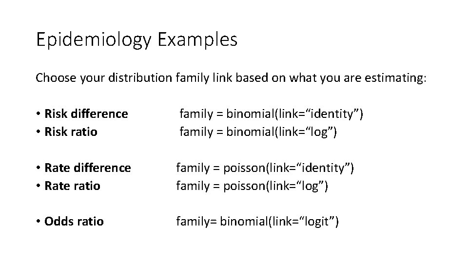 Epidemiology Examples Choose your distribution family link based on what you are estimating: •