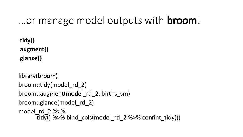 …or manage model outputs with broom! tidy() augment() glance() library(broom) broom: : tidy(model_rd_2) broom: