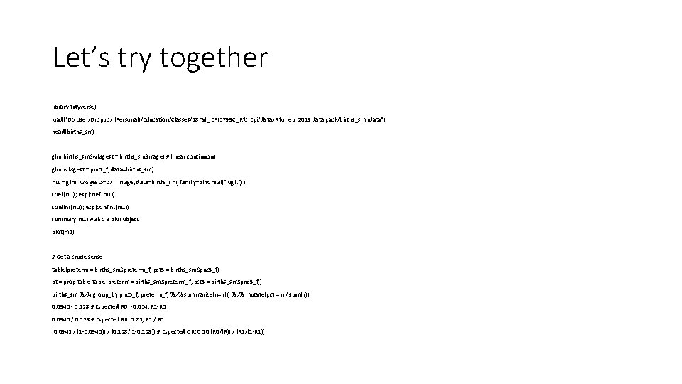 Let’s try together library(tidyverse) load("D: /User/Dropbox (Personal)/Education/Classes/18 Fall_EPID 799 C_Rfor. Epi/data/R for epi 2018