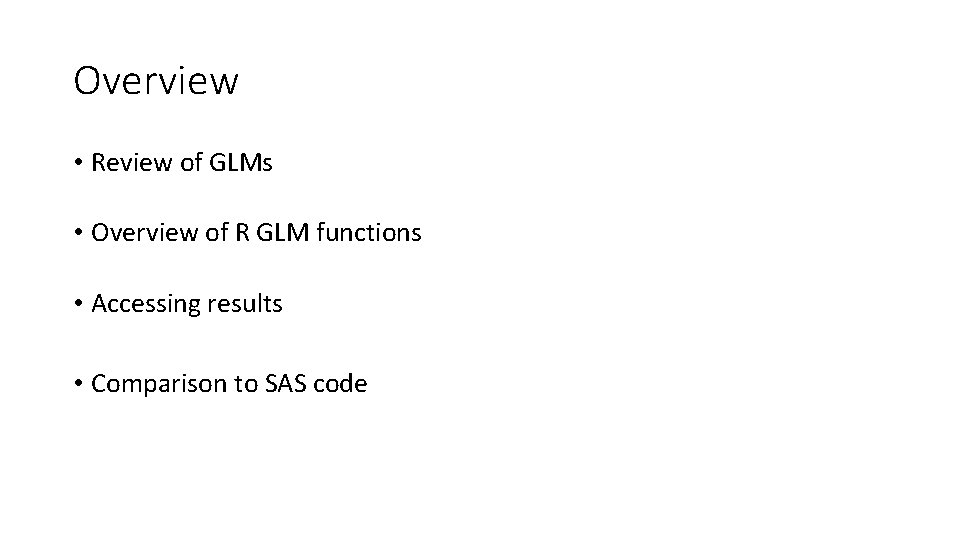 Overview • Review of GLMs • Overview of R GLM functions • Accessing results