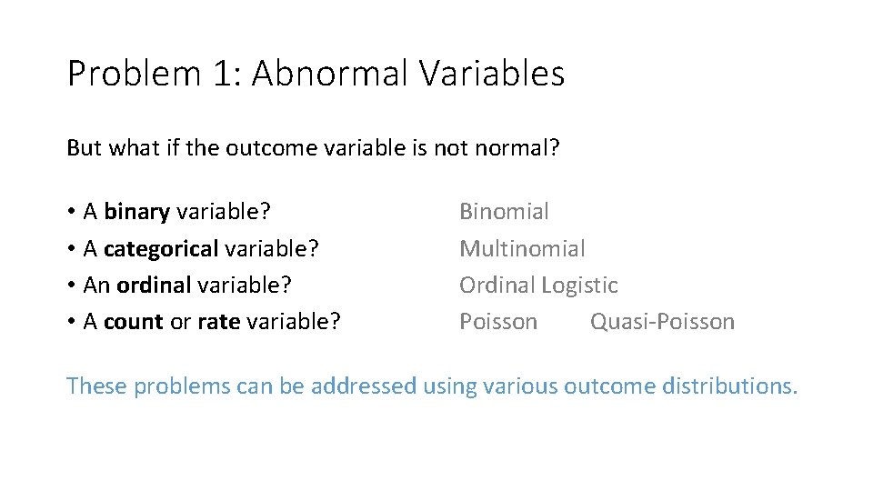 Problem 1: Abnormal Variables But what if the outcome variable is not normal? •
