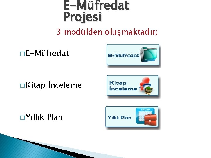 E-Müfredat Projesi 3 modülden oluşmaktadır; � E-Müfredat � Kitap İnceleme � Yıllık Plan 