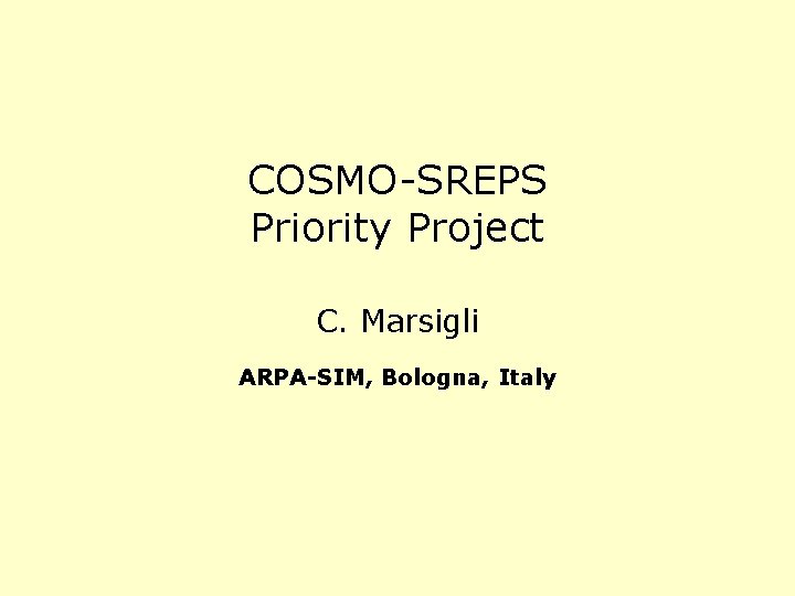 COSMO-SREPS Priority Project C. Marsigli ARPA-SIM, Bologna, Italy 