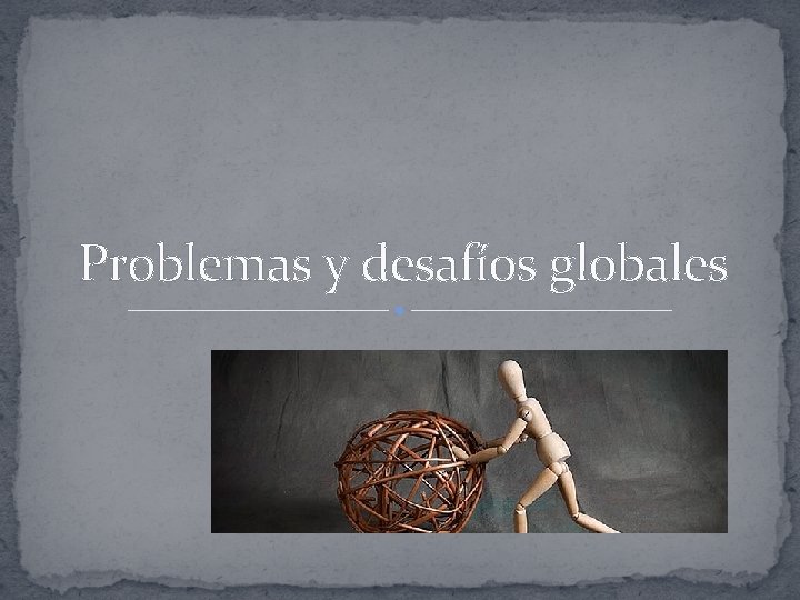 Problemas y desafíos globales 