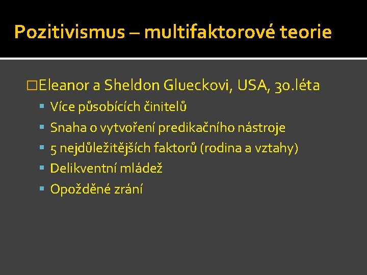 Pozitivismus – multifaktorové teorie �Eleanor a Sheldon Glueckovi, USA, 30. léta Více působících činitelů