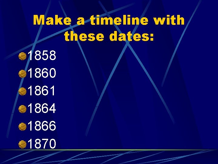 Make a timeline with these dates: 1858 1860 1861 1864 1866 1870 