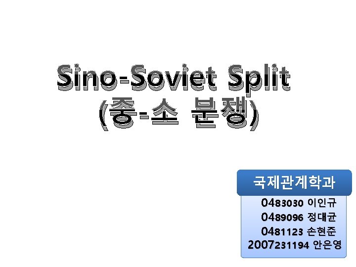 Sino-Soviet Split (중-소 분쟁) 국제관계학과 0483030 이인규 0489096 정대균 0481123 손현준 2007231194 안은영 