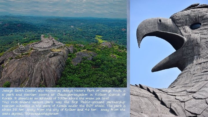 Jatayu Earth Center, also known as Jatayu Nature Park or Jatayu Rock, is a