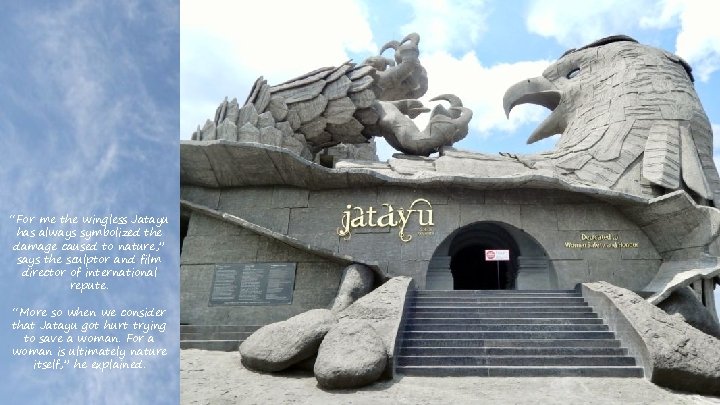 “For me the wingless Jatayu has always symbolized the damage caused to nature, ”