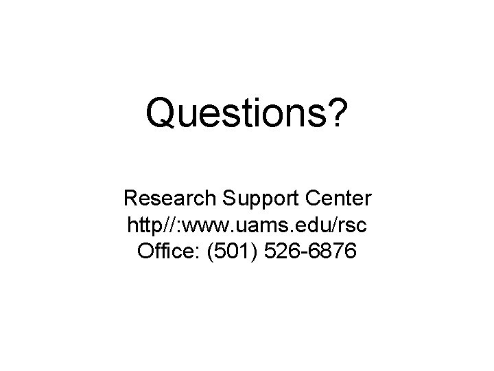 Questions? Research Support Center http//: www. uams. edu/rsc Office: (501) 526 -6876 