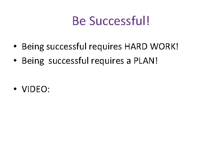 Be Successful! • Being successful requires HARD WORK! • Being successful requires a PLAN!