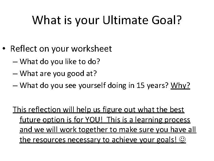 What is your Ultimate Goal? • Reflect on your worksheet – What do you