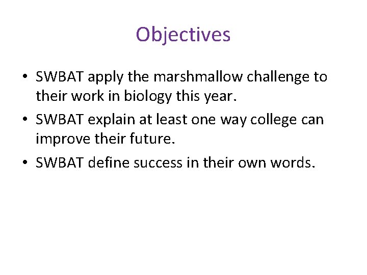 Objectives • SWBAT apply the marshmallow challenge to their work in biology this year.