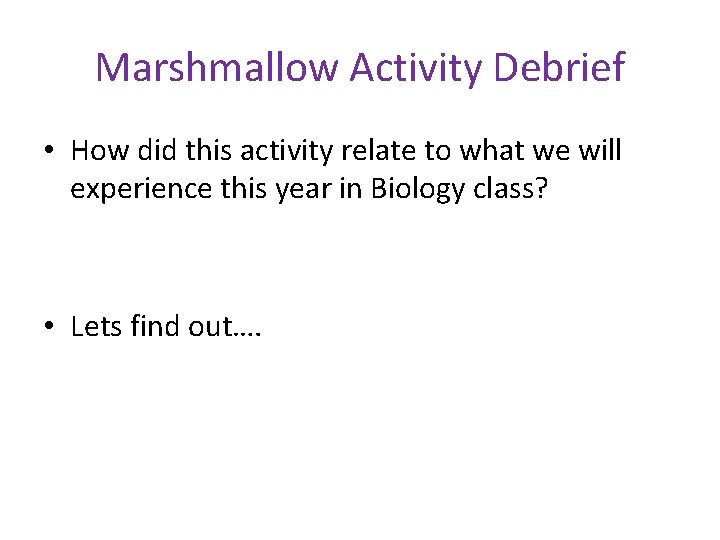 Marshmallow Activity Debrief • How did this activity relate to what we will experience