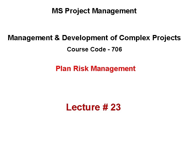 MS Project Management & Development of Complex Projects Course Code - 706 Plan Risk