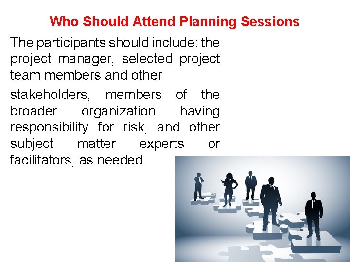 Who Should Attend Planning Sessions The participants should include: the project manager, selected project