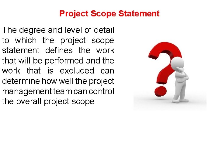 Project Scope Statement The degree and level of detail to which the project scope