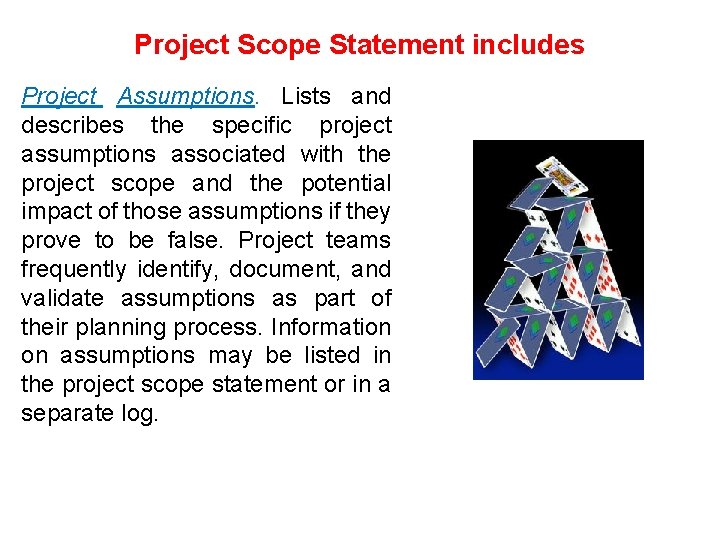 Project Scope Statement includes Project Assumptions. Lists and describes the specific project assumptions associated