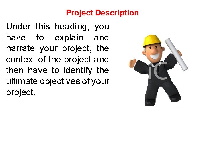 Project Description Under this heading, you have to explain and narrate your project, the