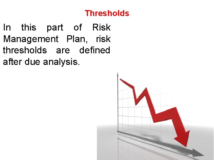 Thresholds In this part of Risk Management Plan, risk thresholds are defined after due