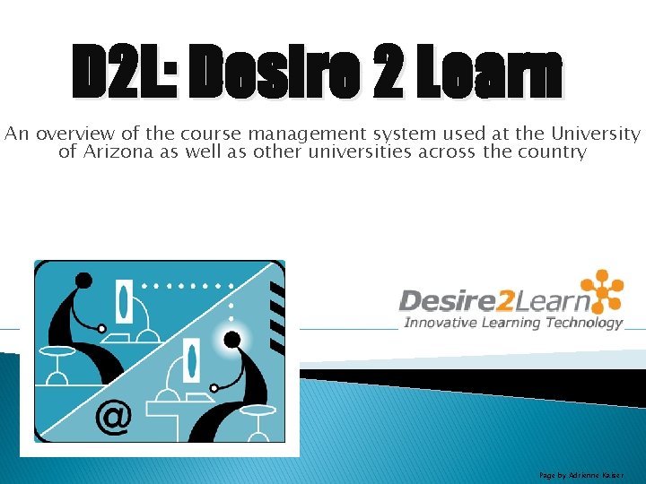 D 2 L: Desire 2 Learn An overview of the course management system used