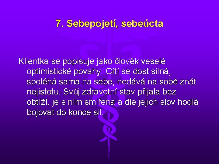 7. Sebepojetí, sebeúcta Klientka se popisuje jako člověk veselé optimistické povahy. Cítí se dost