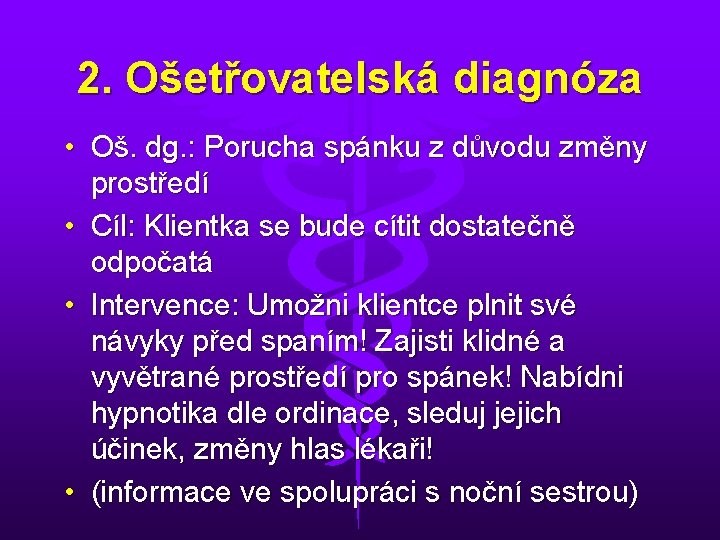 2. Ošetřovatelská diagnóza • Oš. dg. : Porucha spánku z důvodu změny prostředí •