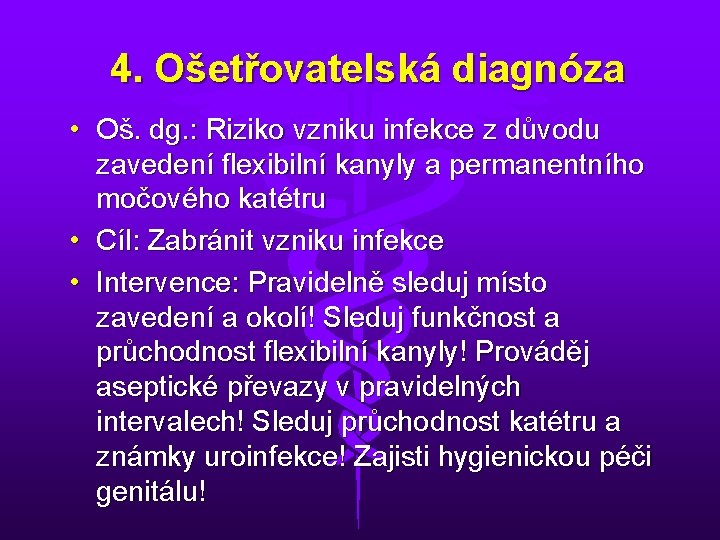 4. Ošetřovatelská diagnóza • Oš. dg. : Riziko vzniku infekce z důvodu zavedení flexibilní