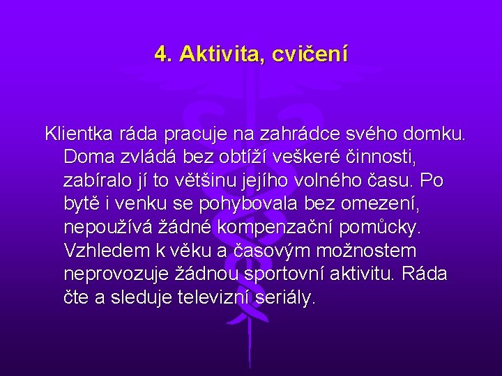 4. Aktivita, cvičení Klientka ráda pracuje na zahrádce svého domku. Doma zvládá bez obtíží