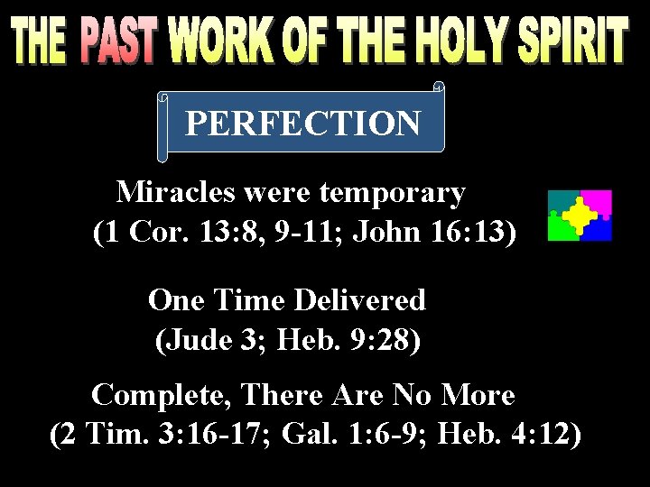 PERFECTION Miracles were temporary (1 Cor. 13: 8, 9 -11; John 16: 13) One